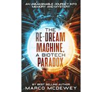 The Re-Dream Machine, A Biotech Paradox: An Unimaginable Journey into Memory and Mystery