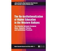 The Re-Institutionalization Of Higher Education In The Western Balkans: The Interplay Between European Ideas, Domestic Policies, And Institutional Practices (Higher Education Research And Policy) (Har