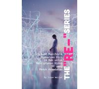 The "Re-" Series:: Sebuah Manifesto Pembaruan Diri 24 Bab untuk Menciptakan Hidup yang Penuh Kesadaran