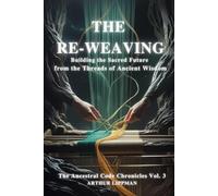 THE RE-WEAVING: Building the Sacred Future from the Threads of Ancient Wisdom