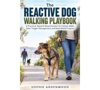 The Reactive Dog Walking Playbook: A Practical, Reward-Based System for Calmer Walks, Safer Trigger Management, and Real-World Progress