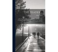 The Reader ...: A Selection Of Lessons In The Various Kinds Of Prose ... [And] A Selection Of Lessons In The Various Kinds Of Verse. B