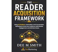 The Reader Acquisition Framework: Using Social Media, Chatbots, And Automated Conversations To Grow Your Audience And Sell More Books