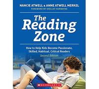 The Reading Zone, 2nd Edition: How To Help Kids Become Skilled, Passionate, Habitual, Critical Readers