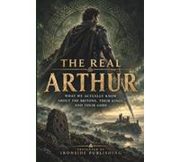 The Real Arthur: What We Actually Know About the Britons, Their Kings, and Their Gods