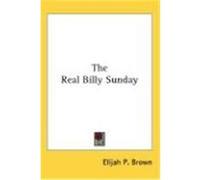 The Real Billy Sunday Brown, Elijah P. (Auteur)