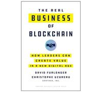 The Real Business of Blockchain: How Leaders Can Create Value in a New Digital Age