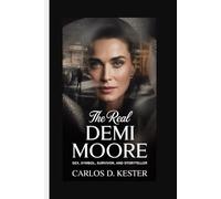 THE REAL DEMI MOORE: Sex, Symbol, Survivor, and Storyteller