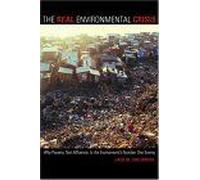 The Real Environmental Crisis : Why Poverty, Not Affluence, Is The Environment's Number One Enemy