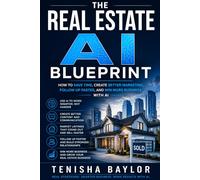 The Real Estate AI Blueprint: How to Save Time, Create Better Marketing, Follow Up Faster, and Win More Business With AI
