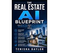 The Real Estate AI Blueprint: How to Save Time, Create Better Marketing, Follow Up Faster, and Win More Business With AI