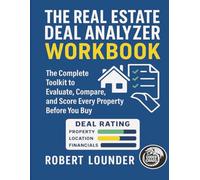 The Real Estate Deal Analyzer Workbook: The Complete Toolkit To Evaluate, Compare, And Score Every Property Before You Buy