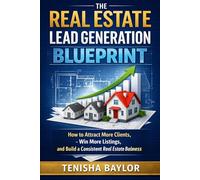 The Real Estate Lead Generation Blueprint: How to Attract More Clients, Win More Listings, and Build a Consistent Real Estate Business
