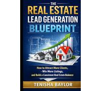 The Real Estate Lead Generation Blueprint: How to Attract More Clients, Win More Listings, and Build a Consistent Real Estate Business