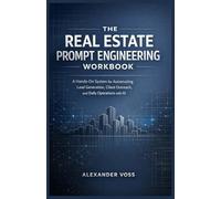 The Real Estate Prompt Engineering Workbook: A Hands-On System for Automating Lead Generation, Client Outreach, and Daily Operations with AI