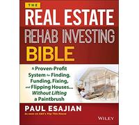 The Real Estate Rehab Investing Bible: A Proven-Profit System for Finding, Funding, Fixing, and Flipping Houses...Without Lifting a Paintbrush
