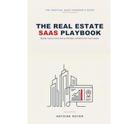 The Real Estate SaaS Playbook: Build, Launch, and Sell Profitable Software for Real Estate - Agents, Brokers, and Property Managers, in the AI Era
