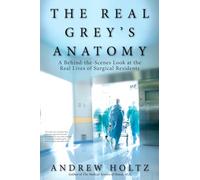 The Real Grey's Anatomy: A Behind-the-Scenes Look at thte Real Lives of Surgical Residents