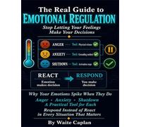 THE REAL GUIDE TO EMOTIONAL REGULATION: Stop Letting Your Feelings Make Your Decisions. Evidence-Based Self-Help | CBT | ACT | DBT
