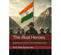 The Real Heroes: Inspirational Stories that Every Indian Should Read and Share