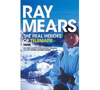 The Real Heroes of Telemark: The True Story of the Secret Mission to Stop Hitler's Atomic Bomb