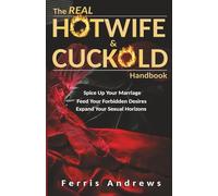 The Real Hotwife and Cuckold Handbook: Spice up your marriage, feed your forbidden desires, expand your sexual horizons