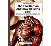The Real Human Anatomy Coloring Book: Bones, Muscles, Organs and Body Systems in Accurate Detail - Classic Anatomical Plates to Color and Label for Students of Medicine, Nursing and Science
