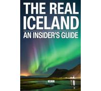The Real Iceland: An Insider's Guide: Beyond the Tourist Trail: Local Secrets, Hidden Gems, and What Guidebooks Won't Tell You