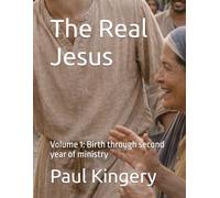 The Real Jesus Volume 1: Birth through second year of ministry