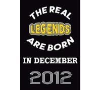 The Real Legends Are Born In December 2012: 120 Pages 6''x9'' In Blank Lined Notebook,2012 Years Old Birthday Gift ,2012 Birthday Gift For Women ,Men,For Take Notes At Work, School Or Home,Birthday Gi
