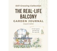 The Real-Life Balcony Garden Journal: Small-Space Gardening for Renters, Patios, Rooftops, and Container Gardens.