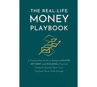 THE REAL-LIFE MONEY PLAYBOOK: A Step-by-Step Guide to Budgeting, Paying Off Debt, and Building Financial Security When Your Paycheck Never Seems to Be Enough