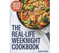 The Real-Life Weeknight Cookbook: Quick, Easy, 30-Minute, One-Pan Recipes for Busy People, Working Moms, and Beginners Who Want Healthy, Budget-Friendly Dinners Without the Stress