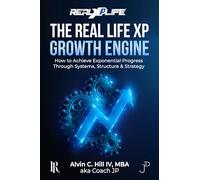The Real Life XP Growth Engine: How to Achieve Exponential Progress Through Systems, Structure, and Strategy