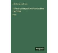 The Real Lord Byron: New Views of the Poet's Life: Vol. II