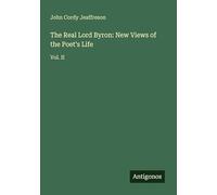 The Real Lord Byron: New Views of the Poet's Life: Vol. II