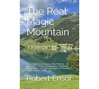The Real Magic Mountain: A Summary and Analysis of the Themes, Characters, Historical Inspirations, Medical Commentary and Cultural Legacy of Thomas Mann’s Classic Novel