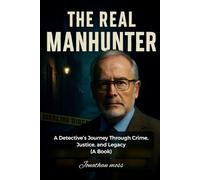The Real Manhunter: A Detective’s Journey Through Crime, Justice, and Legacy (A BOOK)