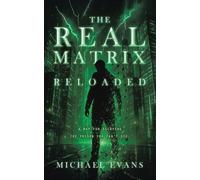 The Real Matrix Reloaded: A Map for Escaping the Prison You Can’t See.