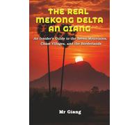 The Real Mekong Delta: An Giang: An Insider's Guide to the Seven Mountains, Cham Villages, and the Borderlands