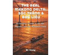 The Real Mekong Delta: Soc Trang & Bac Lieu: An Insider's Guide to the Bat Pagodas and the Windmill Coast