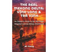 The Real Mekong Delta: Vinh Long & Tra Vinh: An Insider's Guide to the Red Brick Kingdom and the Khmer Heartlands