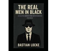 The Real Men in Black: 10 Facts About the Mysterious Figures