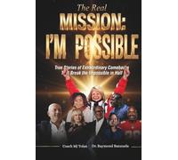 The Real Mission I'M Possible: True Stories of Extraordinary Comebacks That Break the Impossible in Half