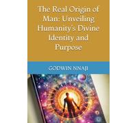 The Real Origin of Man: Unveiling Humanity’s Divine Identity and Purpose