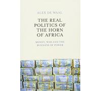 The Real Politics of the Horn of Africa: Money, War and the Business of Power