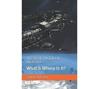 The Real Proof Of Heaven: What & Where Is It?