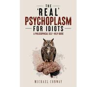 The 'Real' Psychoplasm for Idiots: A Philosophical Self-Help Guide