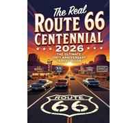 The Real Route 66 Centennial 2026: The Ultimate 100th Anniversary Travel Guide: Discover the Best of the Mother Road’s Restored Neon, Vintage Motels, ... for the 100th Anniversary Celebration