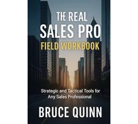 The Real Sales Pro - Field Workbook: "A Tactical Companion to The Real Sales Playbook", "Real Tools which lead to Real Results for any Sales Professionals"